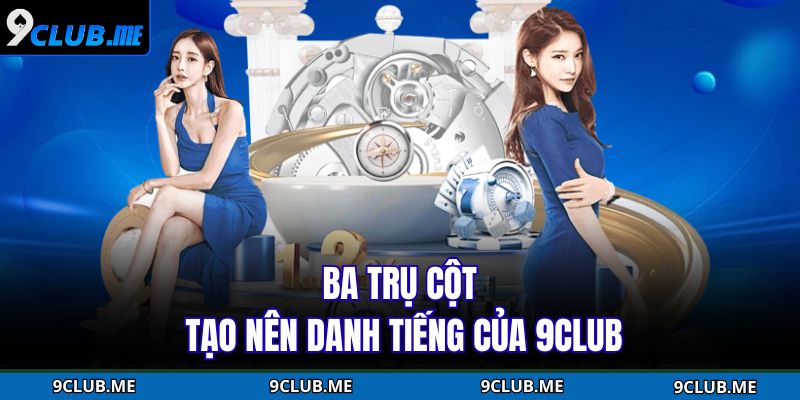 Ba trụ cột tạo nên danh tiếng của 9Club