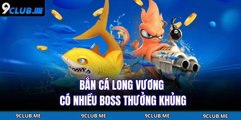 Bắn Cá Long Vương – Hành Trình Săn Kho Báu Giữa Đại Dương 3 Bắn cá Long Vương có nhiều boss thưởng khủng