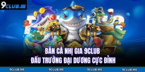Bắn Cá Nhị Gia 9CLUB
