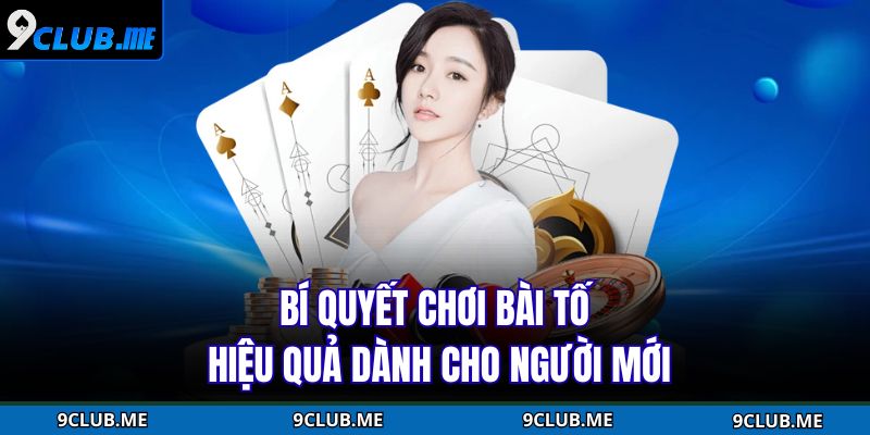 Bí quyết chơi bài tố hiệu quả dành cho người mới