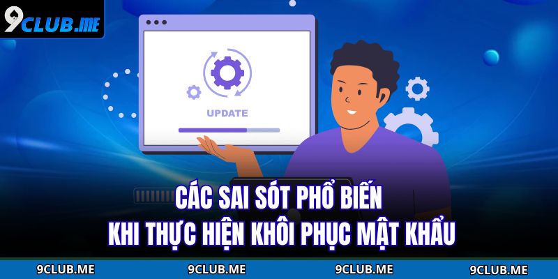 Các sai sót phổ biến khi thực hiện khôi phục mật khẩu