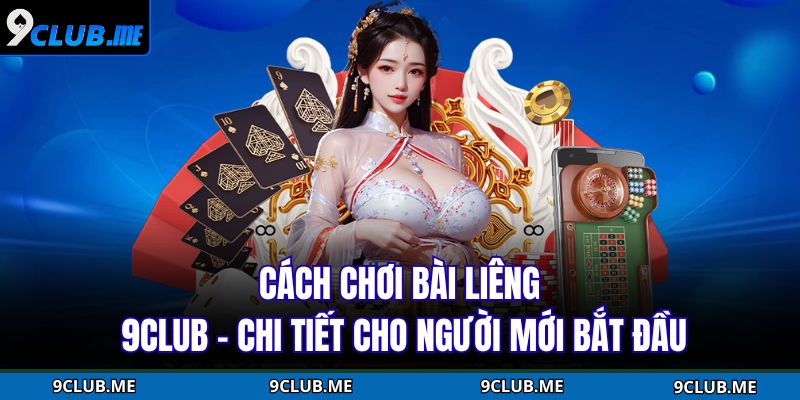Cách Chơi Bài Liêng 9CLUB