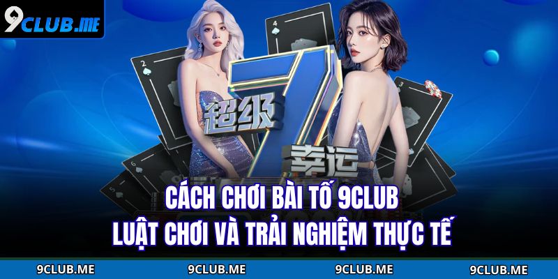Cách Chơi Bài Tố 9CLUB