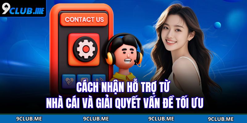 Cách Nhận Hỗ Trợ Từ Nhà Cái
