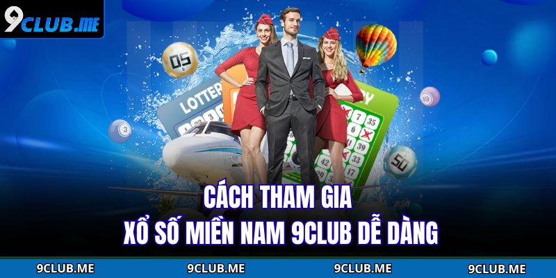Cách tham gia Xổ số miền nam 9CLUB dễ dàng
