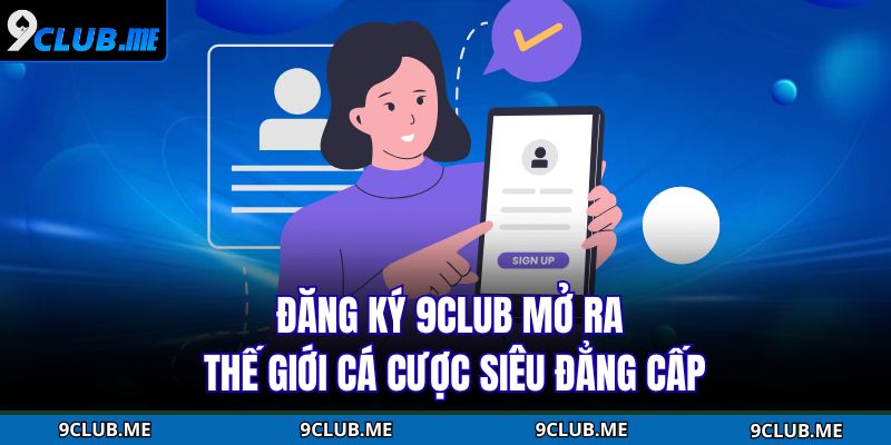 Đăng ký 9Club mở ra thế giới cá cược siêu đẳng cấp