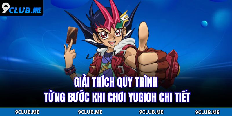 Giải thích quy trình từng bước khi chơi Yugioh chi tiết