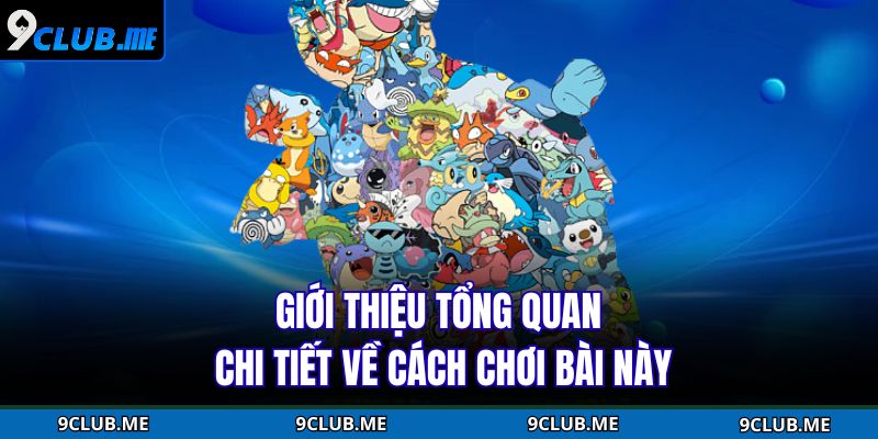 Giới thiệu tổng quan chi tiết về cách chơi bài này