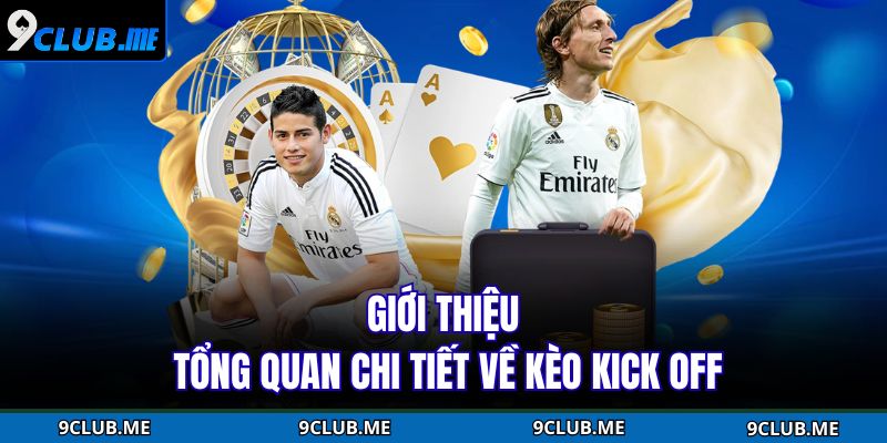 Kèo Kick Off 9CLUB – Trải Nghiệm Cá Cược Bắt Đầu Cực Hấp Dẫn 2 Giới thiệu tổng quan chi tiết về kèo kick off