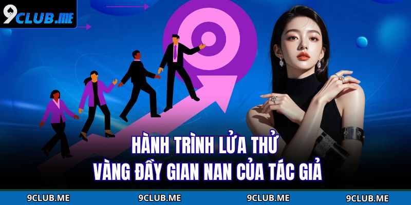Hành trình lửa thử vàng đầy gian nan của tác giả  