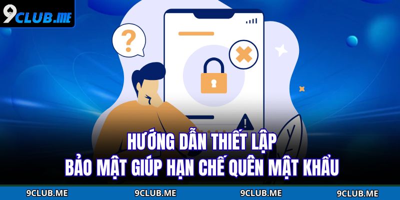 Hướng dẫn thiết lập bảo mật giúp hạn chế quên mật khẩu