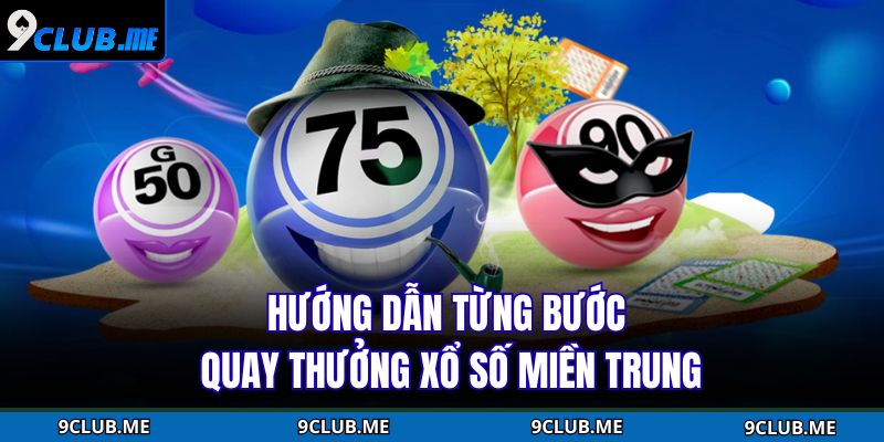 Hướng dẫn từng bước quay thưởng xổ số miền Trung