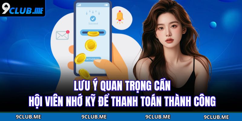 Lưu ý quan trọng cần hội viên nhớ kỹ để thanh toán thành công 