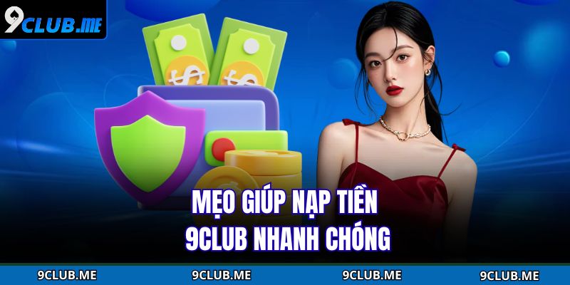 Mẹo giúp nạp tiền 9Club diễn ra suôn sẻ
