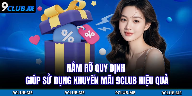 Nắm rõ quy định giúp sử dụng khuyến mãi 9CLUB hiệu quả