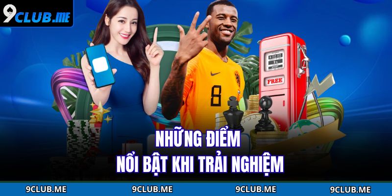 Những điểm nổi bật khi trải nghiệm tại 9Club