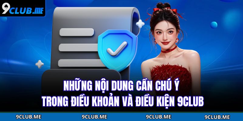 Những nội dung cần chú ý trong điều khoản và điều kiện 9Club