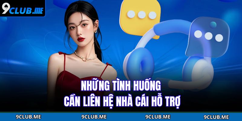 Những tình huống cần liên hệ nhà cái hỗ trợ 