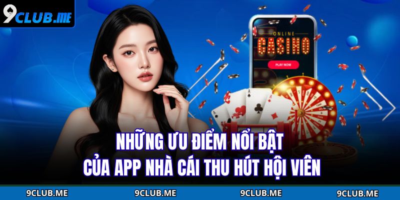 Những ưu điểm nổi bật của app nhà cái thu hút hội viên