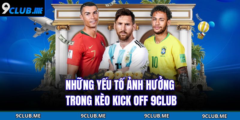 Kèo Kick Off 9CLUB – Trải Nghiệm Cá Cược Bắt Đầu Cực Hấp Dẫn 3 Những yếu tố ảnh hưởng trong kèo kick off 9CLUB
