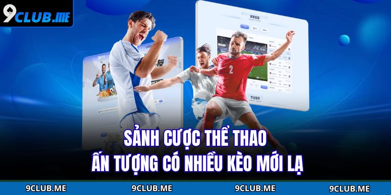 Sảnh cược thể thao ấn tượng có nhiều kèo mới lạ