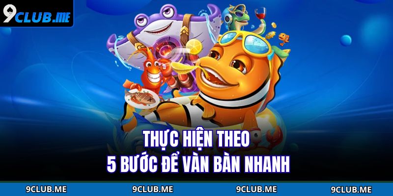 Bắn Cá VIP Online – Sân Chơi Săn Bắt, Nhận Thưởng Đỉnh Cao 4 Thực hiện theo 5 bước để vàn bàn nhanh