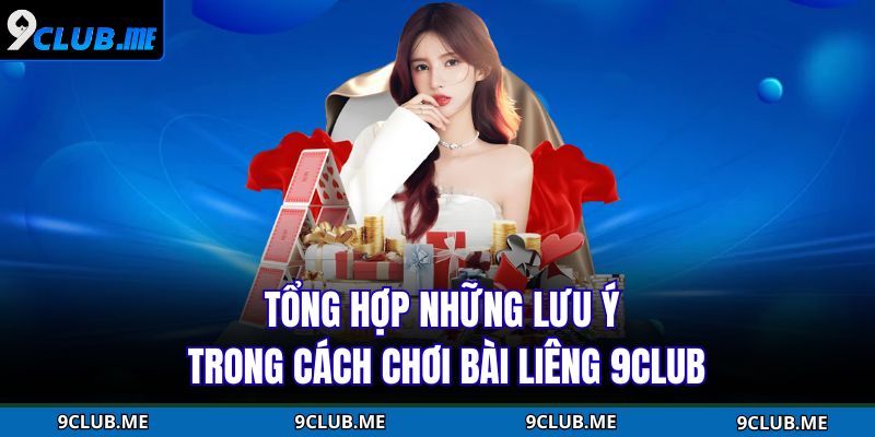 Tổng hợp những lưu ý trong cách chơi bài Liêng 9CLUB