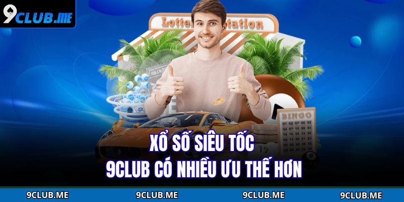 Xổ số siêu tốc 9CLUB có nhiều ưu thế hơn