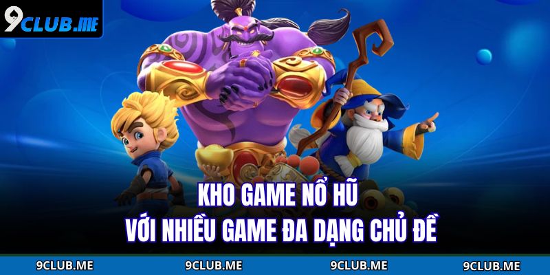 Kho game nổ hũ với nhiều game đa dạng chủ đề